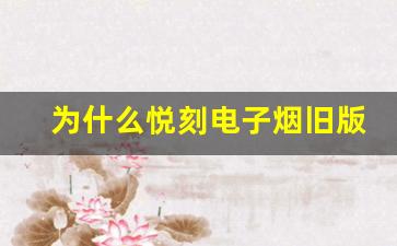 为什么悦刻电子烟旧版依然有一群忠实用户