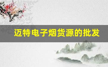 迈特电子烟货源的批发价格和进货技巧