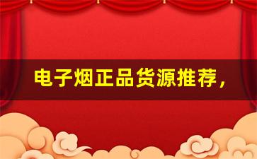 电子烟正品货源推荐，优质选择尽在其中