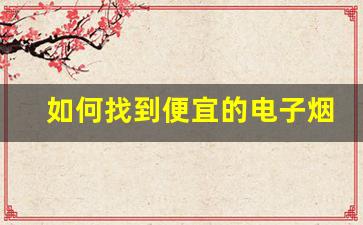 如何找到便宜的电子烟货源并降低采购成本