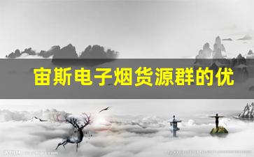 宙斯电子烟货源群的优势与选择技巧