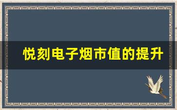悦刻电子烟市值的提升对竞争格局的影响