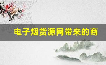 电子烟货源网带来的商业机会和市场潜力