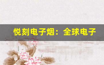 悦刻电子烟：全球电子烟品牌的崛起与挑战