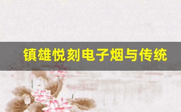 镇雄悦刻电子烟与传统香烟的对比