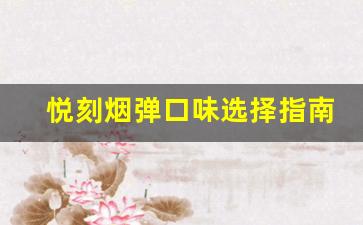 悦刻烟弹口味选择指南：棉芯口味最全测评