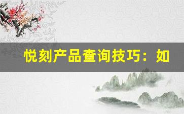 悦刻产品查询技巧：如何快速找到你需要的型号
