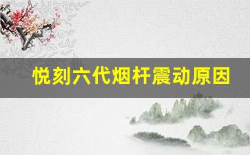 使用悦刻六代烟杆时为何会发生震动